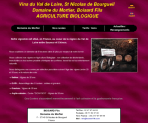 st-nicolasdebourgueil.com: Saint Nicolas de Bourgueil
Notre exploitation familiale exploite 8 hectares de vignes dans l'Appellation d'Origine Contr¸l¸e St-Nicolas de Bourgueil situ¸e dans la vall¸e de la Loire. Nous produisons des vins rouges · partir du c¸page Cabernet Franc. Nos raisins sont issu de l'Agriculture Biologique pour un respect optimal de notre terroir. Les vins de notre cave se marie bien · toute sorte de gastronomie.