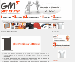 giftme5.es: Bienvenido a GIFTme5
GIFTme⁵ es una empresa especializada en la gestión y creación de la imagen publicitaria de su empresa. Conseguirás los objetivos de comunicación de tu empresa de manera creativa rápida, eficaz y rentable.