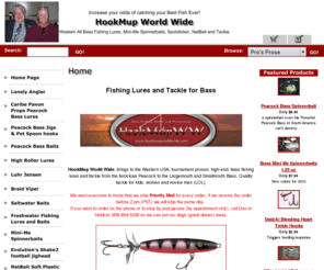 highrollerwest.com: HookMupWorldWide.com for Western bass fishing lures and tackle
HookMup World Wide brings to the Western USA, tournament proven bass fishing lures and tackle from the ferocious Peacock to the Largemouth and Smallmouth Bass.