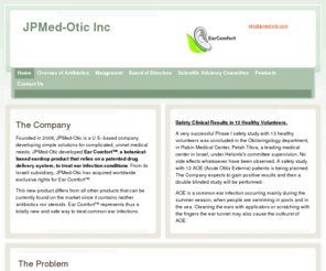 jpmed-otic.com: JPMed-Otic - Home
The Company  Founded in 2008, JPMed-Otic is a U.S.-based company developing simple solutions for complicated, unmet medical needs. JPMed-Otic developed Ear Comfort™, a botanical-based eardrop product that relies on a patented drug delivery system, to treat