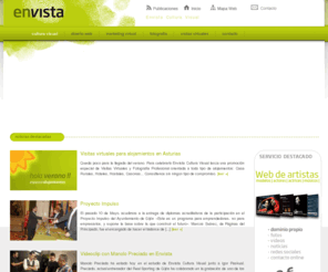 envista.es: Envista Cultura Visual
Envista Cultura Visual: somos una empresa TIC con 3 años de experiencia en internet y fotografía. Webs corporativas, Comercio Electrónico, Marketing Virtual, Visitas Virtuales, Fotografía de Productos, Publicitaria, Editorial, Books...