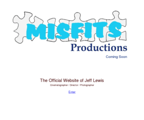 misfitsproductions.com: Misfits Productions
The Official Website of Jeff Lewis. Contact site for Cinematographer/Photographer.