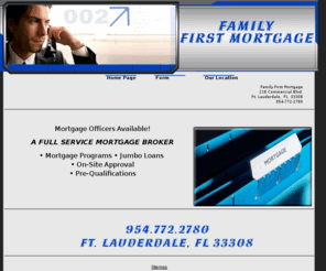 carolynbisbal.com: Family First Mortgage
We at Family First Mortgage offer jumbo loans and can pre-qualify you fast. Located at 218 Commercial Blvd. in Ft. Lauderdale FL. 33309