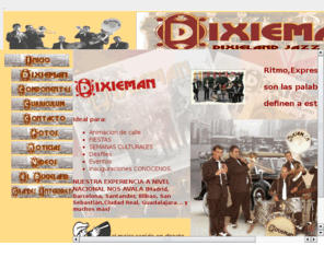 dixieman.es: DIXIEMAN : animación de calle, música dixieland para fiestas, semanas culturales, inauguraciones, bodas, eventos .
dixieman, banda de jazz tradicional (dixieland) al estilo de Nueva Orleans : Una banda ideal para amenizar las fiestas de tu localidad, una semana cultural, un desfile, aperitivo, evento, musica para bodas, convenciones, banquetes.