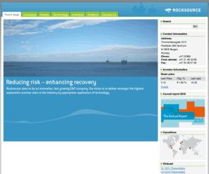 rocksource.no: Rocksource
Reducing risk - enhancing recovery. 
Rocksource aims to be an innovative, fast growing E&P company. Our vision is to deliver amongst the highest exploration success rates in the industry by appropriate application of technology.