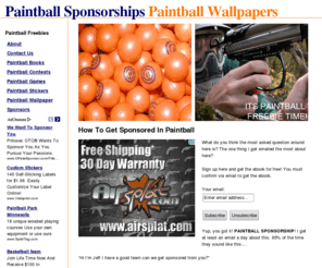 paintballfreebies.com: Paintball Sponsorships - Paintball Wallpapers, Stickers, Contests & More!
Find paintball sponsorships, paintball wallpapers, paintball stickers all for free and Paintball Freebies!