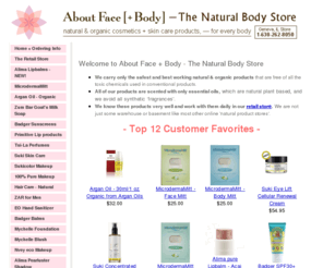 thenaturalbodystore.com: 
About Face   Body is the source for truly natural and organic makeup   body care products, located in Geneva, Illinois. We carry award-winning natural & organic makeup, skin care, spa product, perfume lines and safe replacements for every product you normally use.