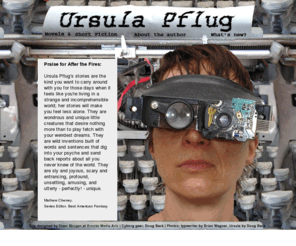 ursulapflug.ca: Ursula Pflug
Ursula Pflug is author of the novel Green Music and the story collection After The Fires. An award winning writer of literary and slipstream short fiction, she has published over fifty short stories in Canada, the US and the UK. Born in Tunisia in 1958, she grew up in Toronto and attended the Ontario College of Art and the University of Toronto. She has travelled to Europe and North Africa and throughout Canada and the United States. She has lived in New York City and in Hawaii. She was a contributing editor at 