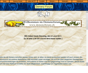 demenzforum.ch: Demenzforum
Demenz Forum für Angehörige, Betroffene um sich gegenseitig Rat, Tips und Hilfe zu geben 