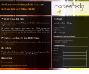 freeform-webdesign.de: freeform webdesign | monkeemedia | Kay Sturm - Web Development, Web Consulting, Webdesign, Webhosting, Print, Werbung, Marketing
freeform webdesign jetzt monkeemedia K. Sturm und C. Zeitzen GbR - freeform webdesign bietet Ihnen Webdesign, Web Development (PHP/ MySQL), E-Commerce, CMS (Typo3, Joomla usw.), Usability, Optimierung und Beratung