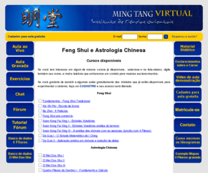 mingtang-virtual.com.br: Ming Tang Virtual - Feng Shui e Astrologia Chinesa Curso On-line, Video Conferencia, Video Aula
Curso de Feng Shui Tradicional e Astrologia Chinesa por video conferencia on-line, video-aulas gravadas, Luo Pan, Water Methods, Ba Zi, 4 Pilares do destino, Zi Wei, Estrelas Voadoras, Ba Zhai - 8 Palácios, Face Reading, Ming Tang, xuan kong da gua, datas propícias, dragão de agua, xin shi pai, escola da forma, 9 constelações, 9 ki, e-learning, cursos online