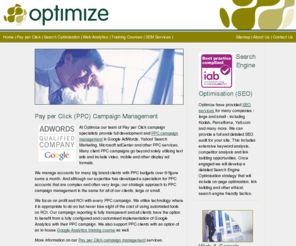 optimize.co.uk: Optimize PPC & SEO Agency | London UK | Specialist SEM Conversion Company
Conversion optimisation specialists for PPC and SEO campaigns. Helping businesses to improve traffic quality and conversion rates to boost ROI and profits. Consultancy and training in Search Engine Optimisation, Pay per Click, Google Analytics and Conversion Optimisation.