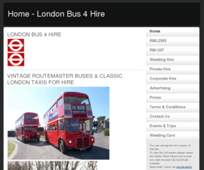 londonbusforhire.com: Home - London Bus 4 Hire
Hire a traditional London Routemaster Bus in South Wales for Weddings, Corporate and Party Outings, Shopping Trips, Promotional Work, Ryder Cup Transport and Sporting Events.