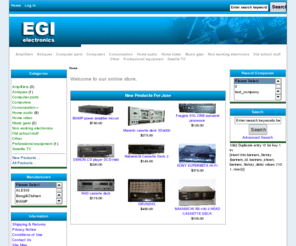 egi-electronics.com: EGI Electronics, Wellcome!
EGI Electronics :  - Amplifiers Antiques Computers Home audio Home video Old school stuff Music gear Professional equipment Satelite TV Other Comunication Computer parts Non working electronics ecommerce, open source, shop, online shopping