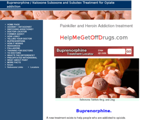 painkillerdependence.com: Suboxone info, Buprenorphine info, Subutex, Suboxone (buprenorphine/naloxone) info
Suboxone(buprenorphine / naloxone) is a treatment for people addicted to opioids, opiates, Oxycontin, heroin, vicodin, percocet, tylox, methadone, and other pain killers painkillers. The brand name is Suboxone and Subutex. These drugs prevent withdrawal in the recovery from opiates. currently there is a 30 patient limit for each doctor or group prescribing Suboxone / Buprenorphine. Certified suboxone prescribers physician locator.
