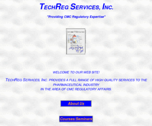 techregserv.com: TechReg Services-CMC Regulatory Expertise
TechReg Services, Inc. and TechReg Educational Services provide a full range of high quality services to the pharmaceutical industry in the area of CMC regulatory affairs