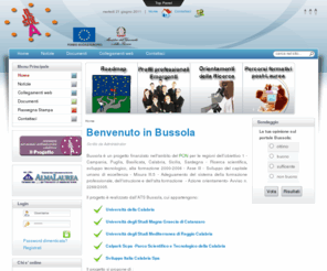 bussolaonline.org: Progetto Bussola  - Home
Progetto Bussola - orientamento, formazione, ricerca e innovazione quali leve per accrescere loccupazione -
progetto finanziato nell'ambito del PON per le regioni dellobiettivo 1 - Campania, Puglia, Basilicata, Calabria, Sicilia, Sardegna - Ricerca scientifica, sviluppo tecnologico, alta formazione 2000-2006 - Asse III - Sviluppo del capitale umano di eccellenza - Misura III.5 - Adeguamento del sistema della formazione professionale, dell'istruzione e dell'alta formazione
- Azione orientamento- Avviso n. 2269/2005.
realizzato dallATS Bussola, cui appartengono: L'Università della Calabria; L'Università degli Studi Magna Graecia di Catanzaro; L'Università degli Studi Mediterranea di Reggio Calabria;
Calpark Scpa -Parco Scientifico e Tecnologico della Calabria;
Sviluppo Italia Calabria Spa