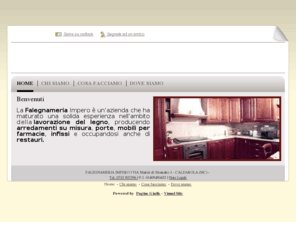 falegnameriaimpero.com: Falegnameria Impero falegnameria - Caldarola - Local Site
La Falegnameria  Impero è un’azienda che ha maturato una solida esperienza nell’ambito della lavorazione del legno, producendo arredamenti su misura, porte, mobili per farmacie, infissi e occupandosi anche di restauri