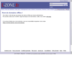 loveandkiss.net: E-ZONE.fr, le spécialiste des noms de domaine - Enregistrez votre nom de domaine
Pour votre achat de nom de domaine, E-ZONE.fr vous offre une large gamme d'extensions (.be, .eu, .com/.net/.org, .nl, .lu,...). En plus vous avez un grand choix de formules d'hébergement et de création de site web, aussi bien pour les débutants que pour les professionnels.E-ZONE.fr, le spécialiste de l'enregistrement de noms de domaine!