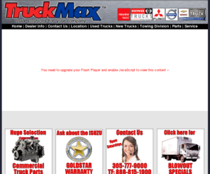 truckmax.com: Commercial Trucks - Isuzu Trucks, Hino Trucks, Tow Trucks, Box Truck, Volvo, GMC,
Isuzu, Mitsubishi, Hino, Used, New, Truck
Truckmax - Commercial Trucks, Box Truck, Truck, Tow Trucks,
Box Trucks, Used & New Trucks, Financing, Leasing, GMC, Volvo, Mitsubishi,
Isuzu, Kenworth, Service, Parts, Caterpillar, Cummins, Detroit