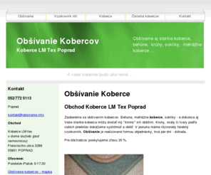 obsivanie.info: Obšívanie kobercov - Obchod Koberce LM-Tex Poprad
Zaoberáme sa obšívaním kobercov. Behúne, metrážne koberce, soklíky - a dokonca aj Vaše staršie koberce môžu dostať iný "šmrnc" ich obšitím. Obsivanie kobercov. Obšívanie kobercov