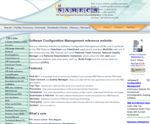 samecs.com: SAMECS Home page
This website is designed to be a reference for Software Configuration Management (SCM) and in particular the IBM Rational ClearCase and ClearQuest applications and their MultiSite add-ons. 