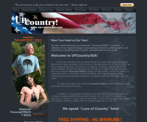 upcountryusa.com: UPCountryUSA Patriotic T-Shirts Home Page
Wear Your Heart on Our Tees! We sell t-shirts featuring our original American PersonaliTREES designs. Popular designs showcasing American Wildlife, American Countryside, and Patriotic American themes are also available. FREE SHIPPING on all orders delivered to U.S. addresses!