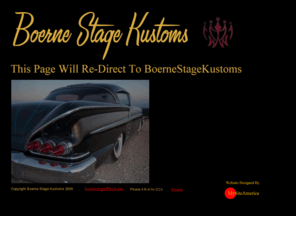 boernestagehotrods.com: Boerne Stage Kustoms -- Re-Direct Page
Boerne Stage Kustoms Re-Direct Page. Thank  you for visiting BoerneStageKustoms.  We look forward to making your dream car or truck a reality.