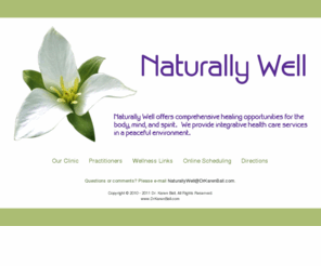 drkarenball.com: Naturally Well - Welcome! We offer comprehensive healing opportunities for the body, mind, and spirit.
Naturally Well offers integrative healthcare including naturopathic medicine, craniosacral, massage, nutrition & counseling in a peaceful setting.