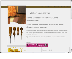 meubelrestauratoren.com: Lucas Meubelrestauratie
Lucas Meubelrestauratie voert restauraties uit aan meubels en andere houten objecten in en rond het interieur. De restauraties worden uitgevoerd op een ambachtelijke wijze die past bij het tijdsbeeld van het object.