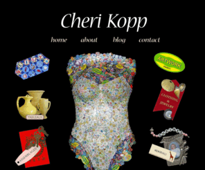 cherikopp.com: Cheri Kopp
Cheri Kopp, Seattle-based mixed-media artist, repurposes unconventional materials (found objects, recyclables, curios, trash, leftovers and castoffs) to tell sociopolitical and personal stories.