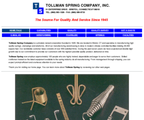 tollmanspring.com: Tollman Spring Company, Inc. - Manufacturers of precision custom springs
Tollman Spring Company: Manufacturer of
precision custom springs built to our customers specifications.  We have specialized in serving OEM and contract manufacturers with production parts since 1945.