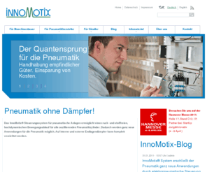 innomotix.com: Pneumatik ohne Dämpfer | Innomotix
Pneumatik ohne Dämpfer! Das InnoMotix® Steuerungssystem für pneumatische Anlagen ermöglicht einen ruck- und stoßfreien, hochdynamischen