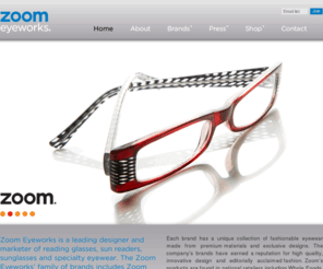 cceyewear.com: Zoom Eyeworks
Zoom Eyeworks is a leading designer and marketer of reading glasses, sun readers, sunglasses and specialty eyewear.