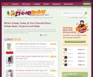 cheaptoday.com: What's CheapToday @ Your Favorite Store : Biggest Sales, Discounts and Bargains.
Find biggest sales, discounts and bargains from your favorite store. CheapToday is a community of independent, yet serious group of shoppers who search the internet high and low to answer the question: What’s CheapToday @ Your Favorite Store.