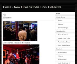 noircollective.com: Home - New Orleans Indie Rock Collective
We are a group of managers, promoters, and musicians working to develop the New Orleans indie rock community and create awareness locally and nationally.