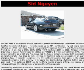 sidwin.com: Sid Nguyen
Thanh Le Nguyen or also known as Sid Nguyen the CCIE, MCSE, CCNA, CCNP, CCA, MCSA, BS supra lover.