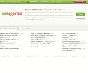 jobmonitor.hu: Állások, munkák gyorsan - JobMonitor
Rengeteg friss állásajánlat és munka húsz állás kategóriában. A Jobmonitor több mint 25 állásportál, több mint 30.000 állásajánlatát gyűjti Neked össze nap mint nap.