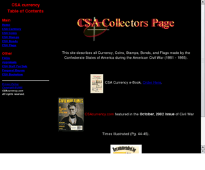 csa-currency.com: CSA Collectors Page
This site describes all Currency, Coins, Stamps, Bonds, and Flags issued by the Confederate States of America during the American Civil War