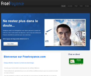 fraelvoyance.com: frael medium
voyance audiotel - 08 92 23 28 83 - voyance web - voyance-voyance en direct . Frael est medium spirit clairvoyant et telepathe.Il est à votre disposition au 0892232883 pour une voyance en ligne. Ne restez plus dans le doute, quelques soient vos interrogations nous allons parcourir le chemin de votre vie,dans une voyance précise