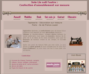 soielinsoitlautre.com: Confection de rideaux, stores, coussins... sur mesure
Soie Lin soit l'autre : confection professionnelle sur mesure d'ameublement et d'éléments de décoration. Devis gratuits sur Paris et Ile de France. Choix illimité de tissus pour particuliers et non-feu.