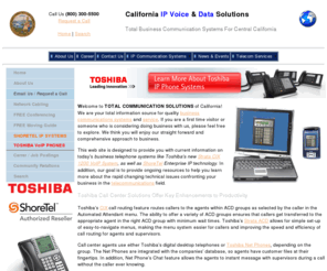 californiavoiceanddata.com: IP Telephone Systems: TOSHIBA | SHORETEL | TOTLCOM - Serving all of Central California and San Jose Business Telephone Systems by TOTLCOM. San Jose shoppers of business telephone systems San Jose know TOTLCOM for quality business telephone systems and excellent service.
TOTLCOM provides TOSHIBA and SHORETEL IP Phone Systems to clients in Central California and San Jose business telephone systems and routers from top business telephone system suppliers. Business Telephone Systems San Jose offer a full line of office phone systems, plus internet routers. We service all brands of phone systems San Jose, plus surrounding counties of California. Our telephone systems operations is HQ'd in San Jose.