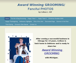 awardwinninggrooming.com: Award Winning GROOMING - Home
      After owning a successful business in Chicago for 14 years, Colleen is back home in Oshtemo and is ready to share her   Award Winning  GROOMING  with Michigan.       Colleen has been an active Grooming Show competitor and has garnered top trophies fr