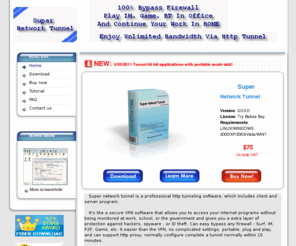 networktunnel.com: Professional bidirectional http tunnel software,include client and server, bypass any proxy or firewall
Super Network Tunnel = SocksCap Bidirectional  Http Tunnel Client / Server Remote Control. It's professional http tunneling software, bypass any firewall and proxy, easier than VPN