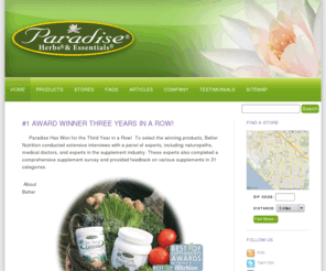 paradiseherbsandessentials.com: Paradise – Ayurvedic and Tropical Herbal Supplements
Paradise Herbs, Inc. was established in 1994 by founder and formulator Scott Bias. He has 24 years of training, experience and research in the natural foods industry. Scott has extensively researched and practiced Chinese, Ayurvedic and Euro-Native American herbalism. He received over ten years of apprentice hands-on training working directly under two Oriental medical doctors with a combined total experience of over sixty years in traditional Chinese medicine. At Paradise we know that the end product is only as good as your starting material. We obtain our herbs from special alliances we have built all over the world. Our herbs are grown where they are indigenous; either ethically and ecologically wild crafted or naturally cultivated without the use of any chemical fertilizers, pesticides or preservatives.