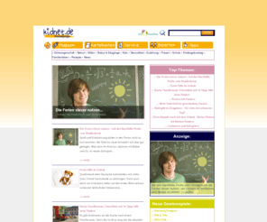 kidnet.de: Das Online Magazin für erfolgreiche Erziehung von der Schwangerschaft, über die Geburt, Stillen,  im  Kleinkindalter, Kindergartenalter, in Schule, im Unterricht, Hausaufgaben oder Schulproblemen, im  Familienleben, in der Pubertät und im Urlaub
Erfolgreich erziehen in Kleinkindalter, Kindergartenalter, Schulalltag, im Unterricht, Hausaufgaben oder Schulproblemen, im  Familienleben, in der Pubertät und im Urlaub 