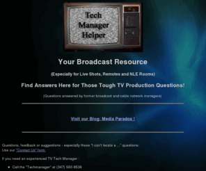 techmanager.biz: "TECH MANAGER HELPER - Your Broadcast Resource"
Resource for Freelance Technical Managers and Production Managers, Live Shots, Remotes and NLEs