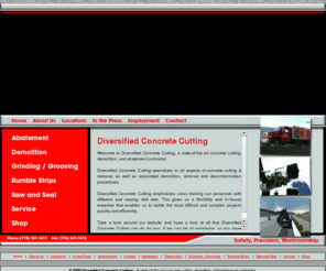 diversifieddemolition.com: Welcome to Diversified Concrete Cutting
Welcome to Diversified Concrete Cutting, a state-of-the-art concrete cutting, demolition, and abatement contractor that specializes in all aspects of concrete cutting & removal, as well as associated demolition, removal and decontamination procedures.