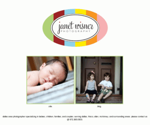 janetwisnerphotography.com: janet wisner photography
dallas area photographer specializing in babies, children, families, and couples.  serving dallas, frisco, allen, mckinney, and surrounding areas.  please contact us @ 972.365.0503.