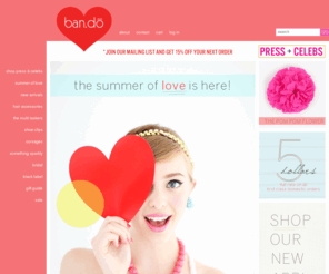 heartbybando.com: ban.do accessories for your hair, shoes, & clothes | ShopBando.com
ban.do is the home of pretty. a fun, glittery wonderland of girlie goodness. accessories for all occasions from birthday to bridal.